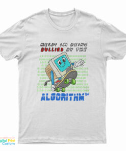 Help I'm Being Bullied By The Algorithm Bully T-Shirt