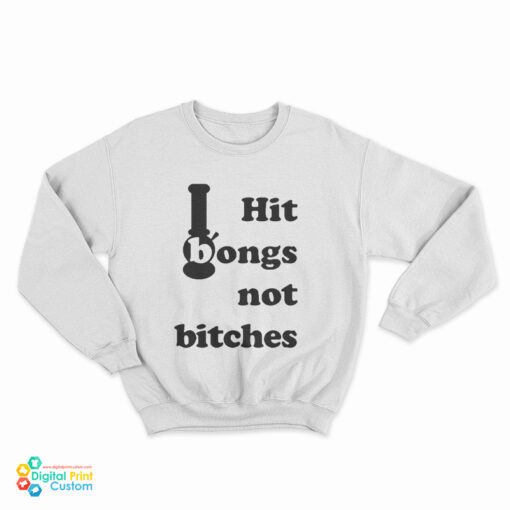 Hit Bongs Not Bitches Sweatshirt