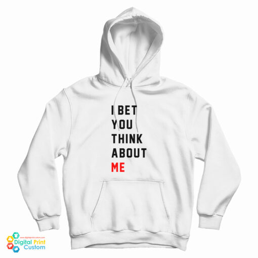 I Bet You Think About Me Hoodie