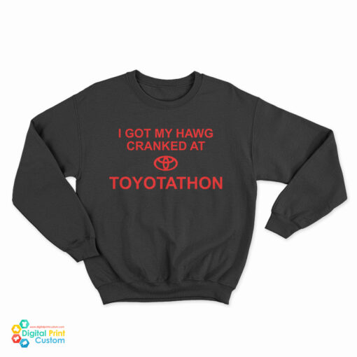 I Got My Hawg Cranked At Toyotathon Sweatshirt