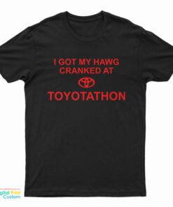 I Got My Hawg Cranked At Toyotathon T-Shirt