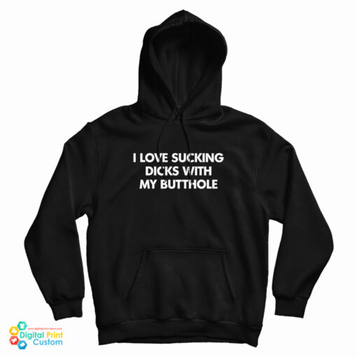 I Love Sucking Dicks With My Butthole Hoodie
