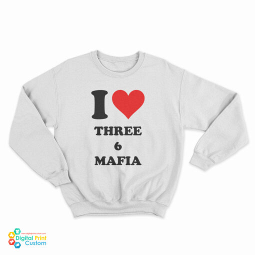 I Love Three 6 Mafia Sweatshirt