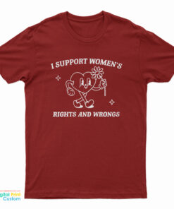 I Support Women’s Rights And Wrongs T-Shirt