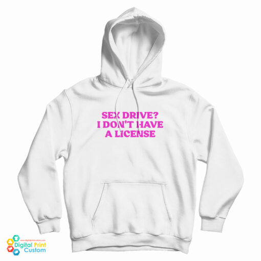 Sex Drive I Don't Have A License Hoodie