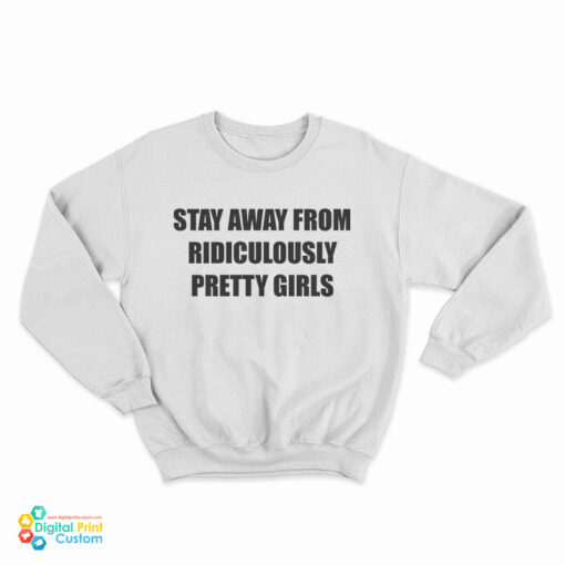 Stay Away From Ridiculously Pretty Girls Sweatshirt