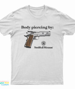 Body Piercing By Smith And Wesson T-Shirt