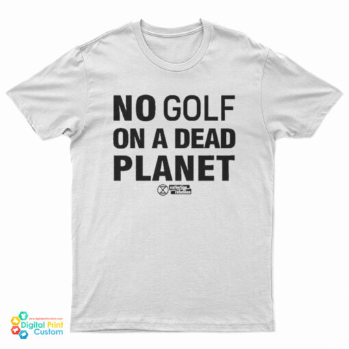 No Golf On A Dead Planet T-Shirt