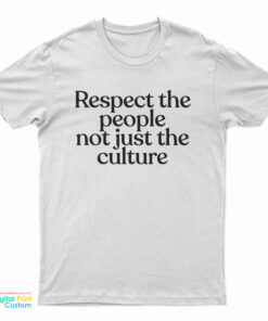 Respect The People Not Just The Culture T-Shirt