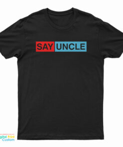 Say Uncle T-Shirt