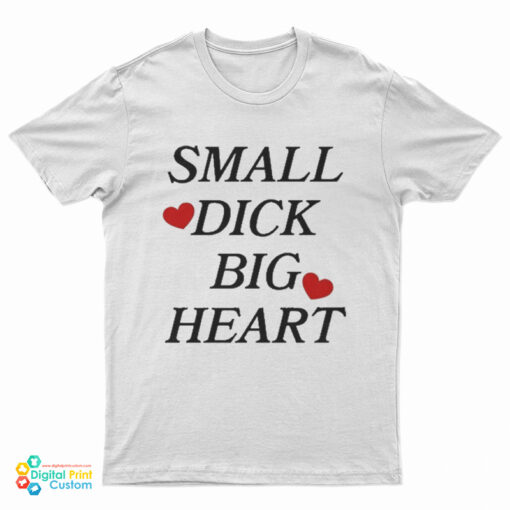 Small Dick Big Heart T-Shirt