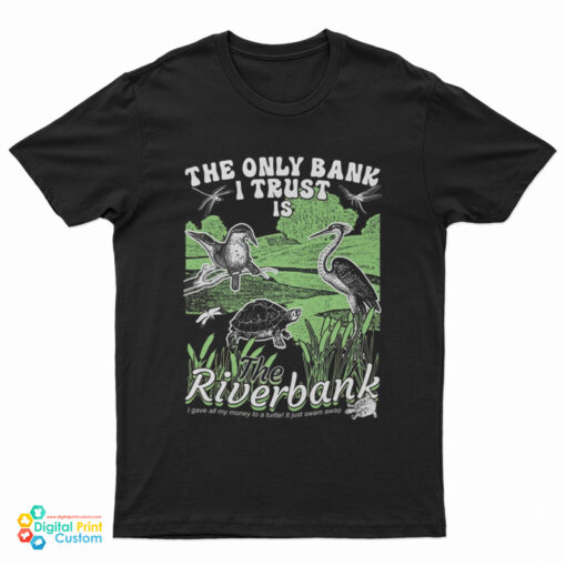 The Only Bank I Trust Is The Riverbank T-Shirt